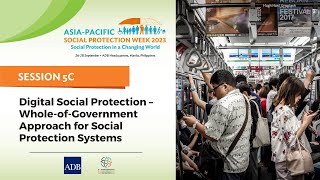 #APSP2023 | Day 3 | Session 5C | Digital Social Protection – Whole-of-Government Approach for (...)