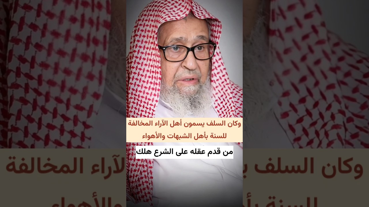 وكان السلف يسمون أهل الآراء المخالفة للسنة بأهل الشبهات والأهواء ،فمن قدم عقله هلك | صالح الفوزان