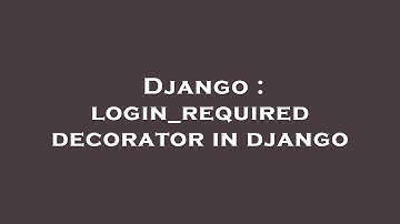 Django : login_required decorator in django
