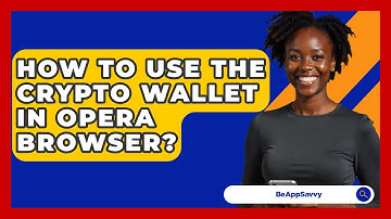 How To Use The Crypto Wallet In Opera Browser? - Be App Savvy