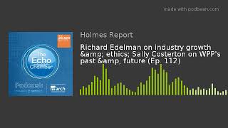 Richard Edelman on industry growth & ethics; Sally Costerton on WPP's past & future (Ep. 112