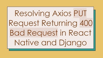 Resolving Axios PUT Request Returning 400 Bad Request in React Native and Django
