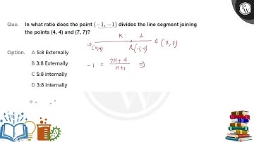 In what ratio does the point -1,-1 divides the line segment joining the points (4, 4) and (7, 7)....
