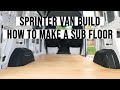 VAN LIFE : SUB FLOOR & FLOOR INSULATION INSTALL 2018 SPRINTER VAN BUILD