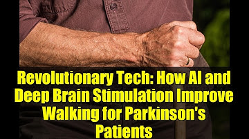 Revolutionary Tech: How AI and Deep Brain Stimulation Improve Walking for Parkinson