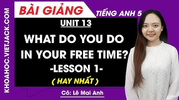 Tiếng Anh lớp 5 - Unit 13 What do you do in your free time? - Lesson 1 - Cô Lê Mai Anh (HAY NHẤT)