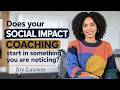 Does Your Social Impact Coaching Start In Something You Are Noticing?