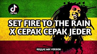 SET FIRE TO THE RAIN X CEPAK CEPAK JEDER REGGAE MIX VERSION