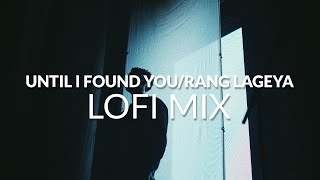 Until I Found You/Rang Lageya (Lofi Mix)