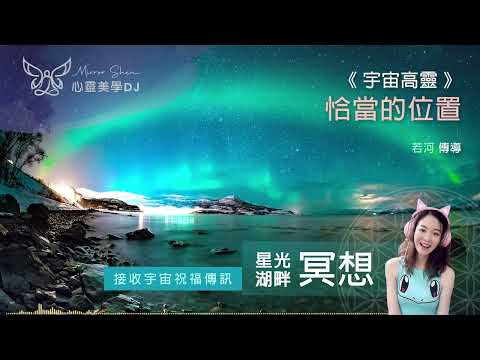 恰當的位置 ★ 星光湖畔祝福冥想 ★ 很多人在各種關係與工作中，遇到的困難和阻力，其實都是位置的問題 ◎ 宇宙高靈傳訊