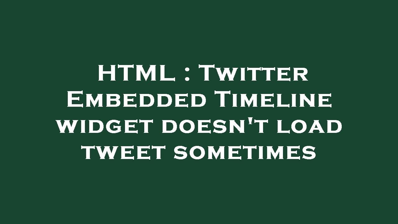 HTML : Twitter Embedded Timeline widget doesn't load tweet sometimes