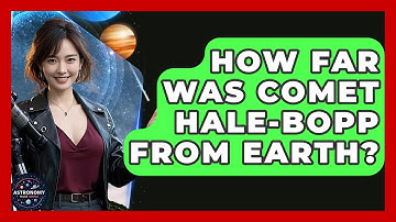 How Far Was Comet Hale-Bopp From Earth? - Astronomy Made Simple