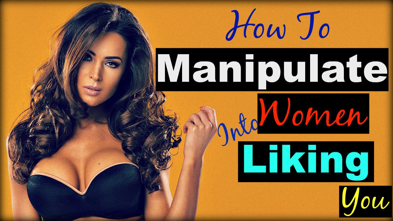 How To Manipulate A Woman Into Liking You YouTube