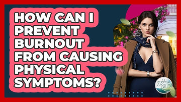 How Can I Prevent Burnout From Causing Physical Symptoms? - The Personal Growth Path