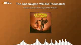 Welcome Crawlers to The Apocalypse Will Be Podcasted