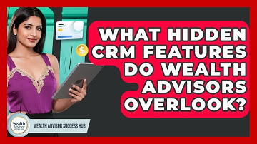 What Hidden CRM Features Do Wealth Advisors Overlook? - Wealth Advisor Success Hub