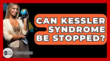 Can Kessler Syndrome Be Stopped? - Physics Frontier