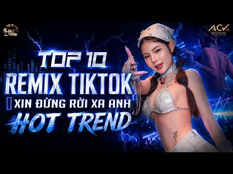 TOP 10 NHẠC REMIX GÂY BÃO TIKTOK | Xin Đừng Rời Xa Anh, Anh Đã Lừa Dối Em Rồi - Những Bản Hit Tiktok