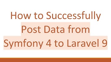 How to Successfully Post Data from Symfony 4 to Laravel 9