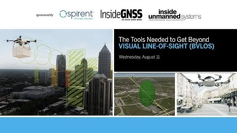 Inside GNSS Spirent Webinar - The Tools Needed to Get Beyond Visual Line of Sight
