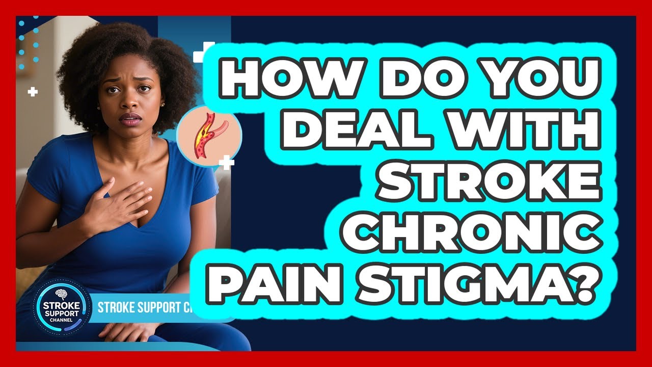 How Do You Deal With Stroke Chronic Pain Stigma? - Stroke Support Channel