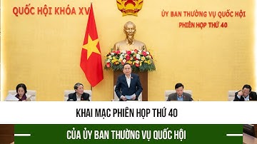 Khai mạc phiên họp thứ 40 của Ủy ban Thường vụ Quốc hội