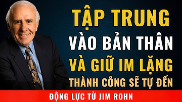 Tập Trung Vào Bản Thân Và Giữ Im Lặng - Thành Công Sẽ Tự Đến | Động Lực Từ Jim Rohn