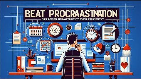 Beat Procrastination: 5 Proven Strategies to Boost Efficiency
