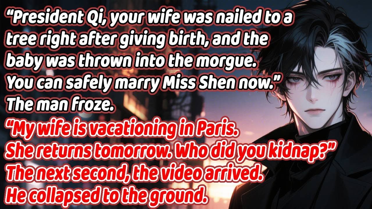 “Sir, your wife was nailed to a tree after giving birth. You may marry Miss Shen.”He froze: