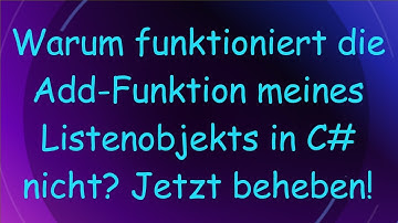 Warum funktioniert die Add-Funktion meines Listenobjekts in C#  nicht? Jetzt beheben!