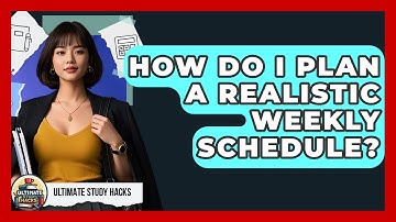 How Do I Plan A Realistic Weekly Schedule? - Ultimate Study Hacks
