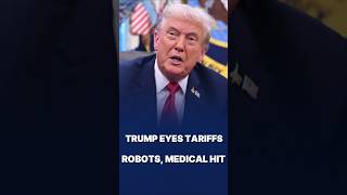 TRUMP ADMINISTRATION CONSIDERS SECTION 232 TARIFFS ON ROBOTICS &amp; MEDICAL DEVICES, ALLIES WORRY
