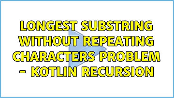 Longest Substring without Repeating Characters Problem - Kotlin Recursion