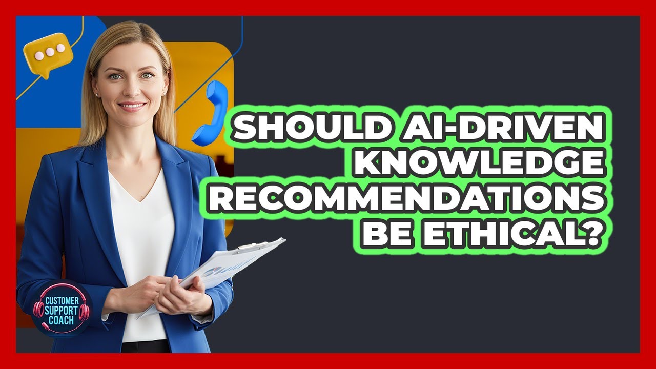 Should AI-driven Knowledge Recommendations Be Ethical? - Customer Support Coach