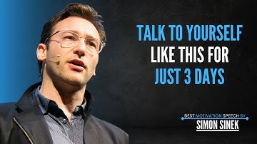 "TALK TO YOURSELF LIKE THIS FOR JUST 3 DAYS – Simon Sinek Motivational Video"
