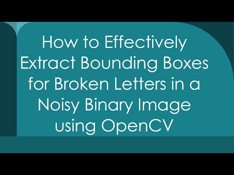 How to Effectively Extract Bounding Boxes for Broken Letters in a Noisy Binary Image using OpenCV