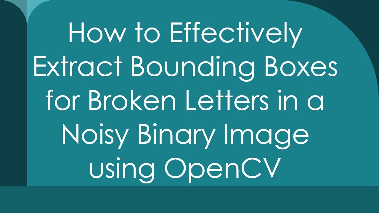 How to Effectively Extract Bounding Boxes for Broken Letters in a Noisy Binary Image using OpenCV