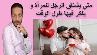 متي يشتاق الرجل للمرأة و يفكر فيها طول الوقت _ الحب عند الرجل