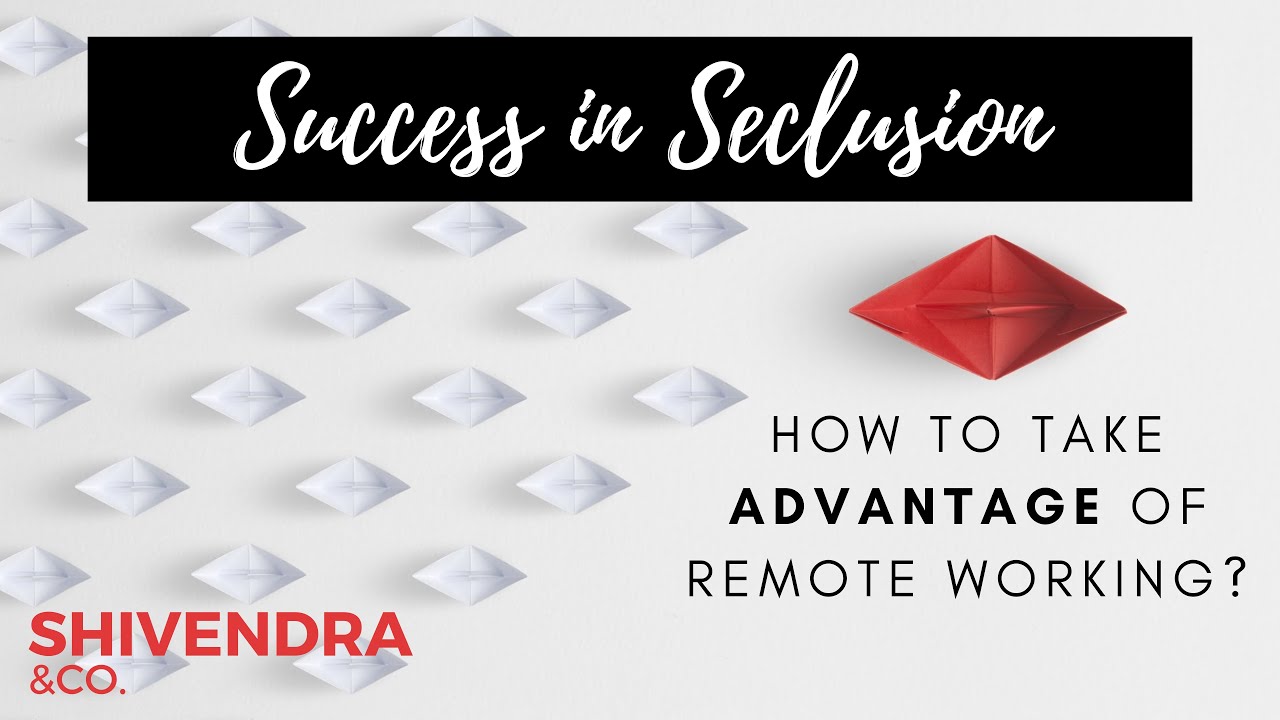 SUCCESS IN SECLUSION | How to Take Advantage of Remote Working