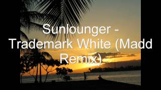 Sunlounger - Trademark White (Madd Remix)
