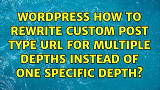 Wordpress: How to rewrite custom post type URL for multiple depths instead of one specific depth