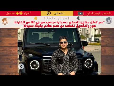 عمر كمال يفاجئ الجمهور بسيارة مرسيدس جي كلاس الفارهة صور وتفاصيل تكشف عن سعر صادم ولوحة مميزة