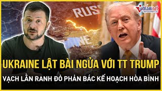 NÓNG: Ukraine bất ngờ lật bài ngửa với TT Trump, vạch làn ranh đỏ căng đét trước kế hoạch hòa bình