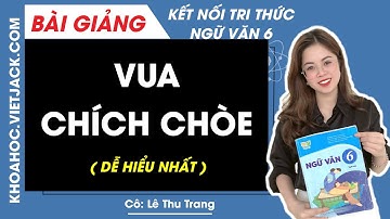 Vua chích chòe - Ngữ văn 6 - Kết nối tri thức - Cô Lê Thu Trang (DỄ HIỂU NHẤT)
