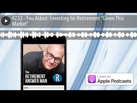 #233 - You Asked: Investing for Retirement “Given This Market”