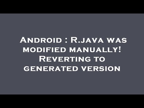Android : R.java was modified manually! Reverting to generated version