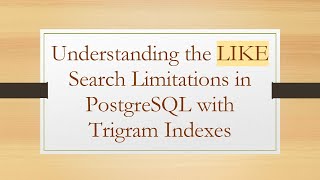 Understanding the LIKE Search Limitations in PostgreSQL with Trigram Indexes