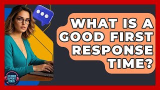 What Is A Good First Response Time - Customer Support Coach
