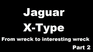 Jaguar X-Type Part 2. What can I do with a smashed up Jag?