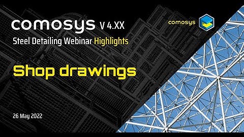 Shop Drawings : Comosys Steel Detailing Webinar ( 26 May 2022 ) Highlights